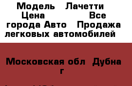  › Модель ­ Лачетти › Цена ­ 100 000 - Все города Авто » Продажа легковых автомобилей   . Московская обл.,Дубна г.